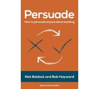 Persuade: How to persuade anyone about anything