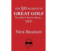 Nick Bradley The 50 Secrets to Great Golf You Don't Know About...... (Tascabile)