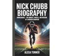 NICK CHUBB BIOGRAPHY: UNBREAKABLE -THE MINDSET, MUSCLE, AND MISSION OF A MODERN CHAMPION