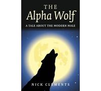 Nick Clements Alpha Wolf, The - A tale about the modern male (Tascabile)