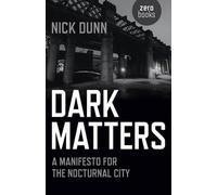 Nick Dunn Dark Matters - A Manifesto for the Nocturnal City (Tascabile)