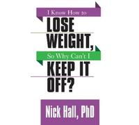 Nick Hall I Know How to Lose Weight so Why Can't I Keep It Off? (Tascabile)