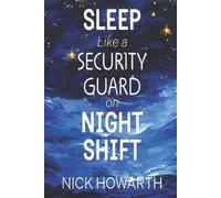 Nick Howarth Sleep Like a Security Guard on Night Shift (Tascabile)
