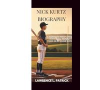 NICK KURTZ BIOGRAPHY: A DIAMOND IN PENNSYLVANIA - HOW A SMALL-TOWN BOY FOUND HIS BIG LEAGUE DESTINY