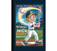 NICK KURTZ BIOGRAPHY FOR KIDS HOW A SMALL -TOWN BOY BECAME AN MLB ROOKIE STAR