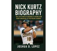 NICK KURTZ BIOGRAPHY: The Life Story Of Baseball’s Rising Star From Lancaster To The Major Leagues