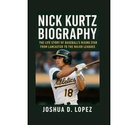 NICK KURTZ BIOGRAPHY: The Life Story Of Baseball’s Rising Star From Lancaster To The Major Leagues