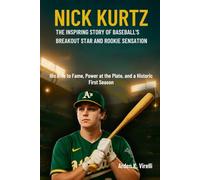 Nick Kurtz: The Inspiring Story of Baseball’s Breakout Star and Rookie Sensation: His Rise to Fame, Power at the Plate, and a Historic First Season