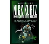 Nick Kurtz: The Rookie Who Rewrote History: The True Story of a Small-Town Kid Who Made Baseball History