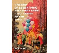 Nick Lantz The End of Everything and Everything That Comes After Tha (Tascabile)
