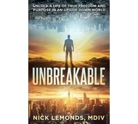 Unbreakable: Unlock a Life of True Freedom and Purpose in an Upside-Down World