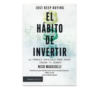 Nick Maggiullie El Hábito de Invertir: La Fórmula Infalible Para Hacer Crecer Tu