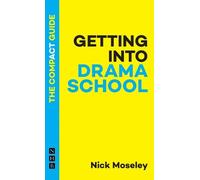 Nick Moseley Getting into Drama School: The Compact Guide (Tascabile)
