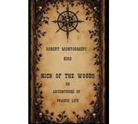 Nick of the Woods; Or, Adventures of Prairie Life: A Gothic Thriller of the American Wilderness, An Original and Unabridged Reproduction