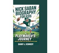 NICK SABAN BIOGRAPHY FOR KIDS: THE PLAYMAKER'S JOURNEY -: How one Kid Learned to Lead,Win,and Make Every Day Count