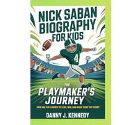 NICK SABAN BIOGRAPHY FOR KIDS: THE PLAYMAKER'S JOURNEY -: How one Kid Learned to Lead,Win,and Make Every Day Count