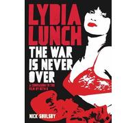 Lydia Lunch: The War Is Never Over: A Companion to the Film by Beth B