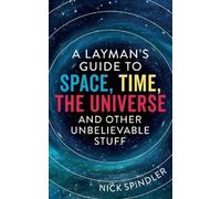 Nick Spindler A Layman's Guide to Space, Time, The Universe and Othe (Tascabile)