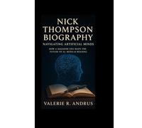 NICK THOMPSON BIOGRAPHY: Navigating Artificial Minds How a Magazine CEO Maps the Future of AI, Media & Meaning
