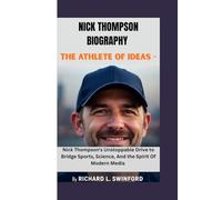NICK THOMPSON BIOGRAPHY: THE ATHLETE OF IDEAS -: Nick Thompson's Unstoppable Drive to Bridge Sports, Science, And the Spirit Of Modern Media