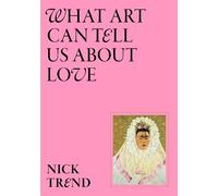 Nick Trend – What Art Can Tell Us About Love – Copertina rigida