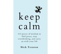 KEEP CALM: 102 Pieces of Wisdom to Find Peace, Stop Overthinking, and Carry On With Your Life