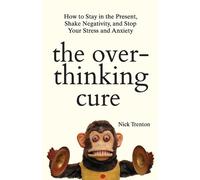 Nick Trenton Ru The Overthinking Cure: How to Stay in the Present, S (Tascabile)