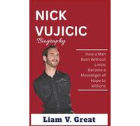 NICK VUJICIC BIOGRAPHY: How a Man Born Without Limbs Became a Messenger of Hope to Millions