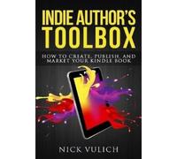 Nick Vulich Indie Author's Toolbox: How to Create, Publish, a (Copertina rigida)