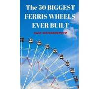 Nick Weisenberger The 50 Biggest Ferris Wheels Ever Built (Tascabile)