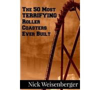 Nick Weisenberger The 50 Most Terrifying Roller Coasters Ever Built (Tascabile)