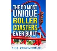 Nick Weisenberger The 50 Most Unique Roller Coasters Ever Built (Tascabile)