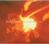Nickel Creek - Why Should The Fire Die? (180 Gr.)
