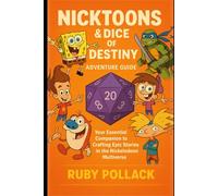 Nicktoons & the Dice of Destiny Adventure Guide: Your Essential Companion to Crafting Epic Stories in the Nickelodeon Multiverse