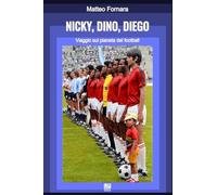 NICKY, DINO, DIEGO Viaggio sul pianeta del football