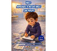 Nico aprende a intentarlo sin miedo: Un cuento para niños sobre equivocarse, aprender y tener el valor de seguir intentando