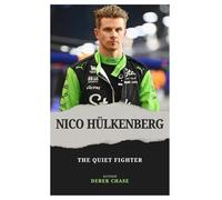 NICO HÜLKENBERG: THE QUIET FIGHTER: A STORY OF RESILIENCE, REINVENTION, AND RACING BEYOND THE ODDS