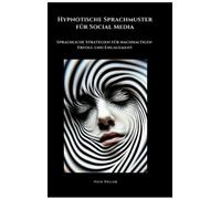 Hypnotische Sprachmuster für Social Media: Sprachliche Strategien für nachhaltigen Erfolg und Engagement
