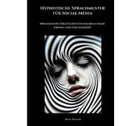 Hypnotische Sprachmuster für Social Media: Sprachliche Strategien für nachhaltigen Erfolg und Engagement