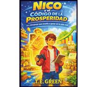 Nico y el Código de la Prosperidad: El libro con secretos del éxito, la abundancia y la libertad financiera para jóvenes de 12 a 18 años con historias y actividades prácticas que los maestros callan