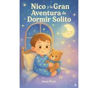 Nico y la Gran Aventura de Dormir Solito: Un cuento tierno y mágico para que los niños aprendan a dormir solos y sin miedo