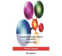 Nicola Amato Loschi affari nella ricerca sul cancro (Tascabile)