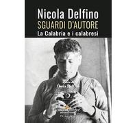 Nicola Delfino. Sguardi d'autore. La Calabria e i calabresi - Delfino L. (cur.)