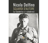 Nicola Delfino. Sguardi d'autore. La Calabria e i calabresi - Delfino L. (cur.)