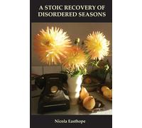 Nicola Easthope A stoic recovery of disordered seasons (Tascabile)