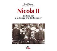 Nicola II. L'ultimo zar e la tragica fine dei Romanov