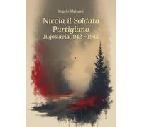 Nicola il soldato partigiano. Jugoslavia 1942-1945