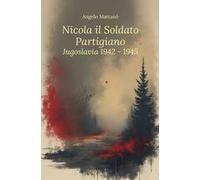 Nicola il soldato partigiano. Jugoslavia 1942-1945