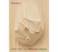 Nicola L. I Am the last woman object. Ediz. italiana, inglese, francese e tedesca