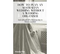 Nicola Pitt How to plan an Australian wedding without a wedding orga (Tascabile)